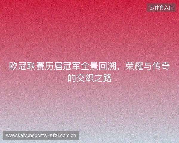 欧冠联赛历届冠军全景回溯，荣耀与传奇的交织之路