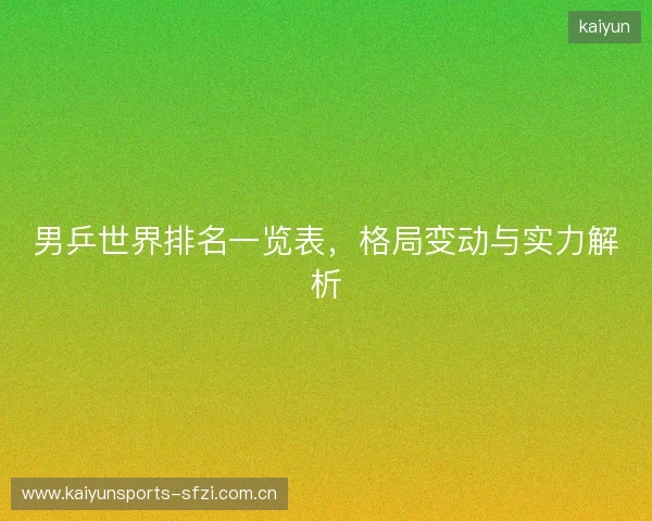 男乒世界排名一览表，格局变动与实力解析